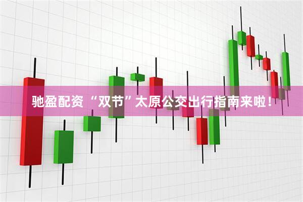 驰盈配资 “双节”太原公交出行指南来啦！